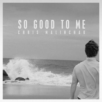 Chris Malinchak - So Good To Me