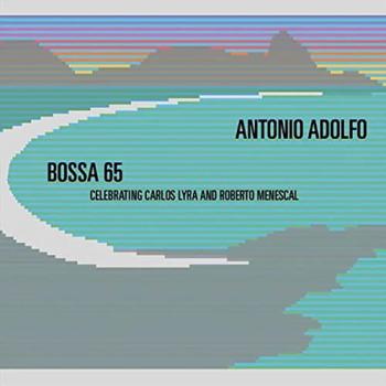 Antonio Adolfo - Bossa 65: Celebrating Carlos Lyra & Roberto Menescal
