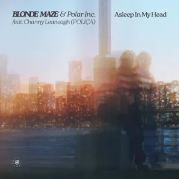 Blonde Maze, Polar Inc., Channy Leaneagh, POLIÇA - Asleep In My Head
