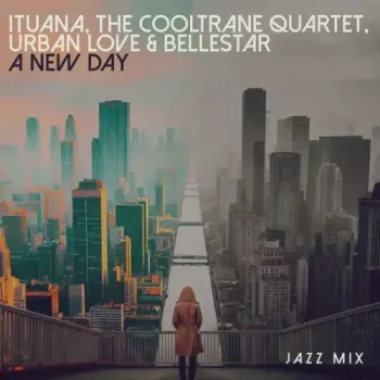 Ituana, The Cooltrane Quartet, Urban Love & Bellestar - A New Day