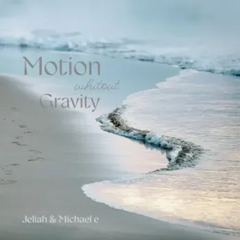 Jeliah & Michael E - Motion without Gravity