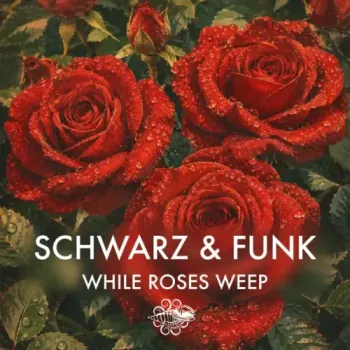 Schwarz & Funk - While Roses Weep