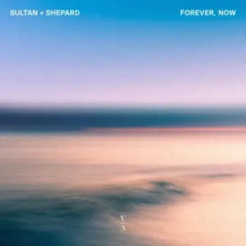 Sultan + Shepard - Forever, Now