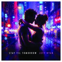 Jeff Ryan - Stay Til Tomorrow