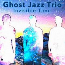 Ghost Jazz Trio - Invisible Time