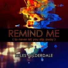 Miles Gilderdale - Remind Me (To Never Let You Slip Away)
