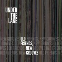 Under The Lake - Old Friends, New Grooves